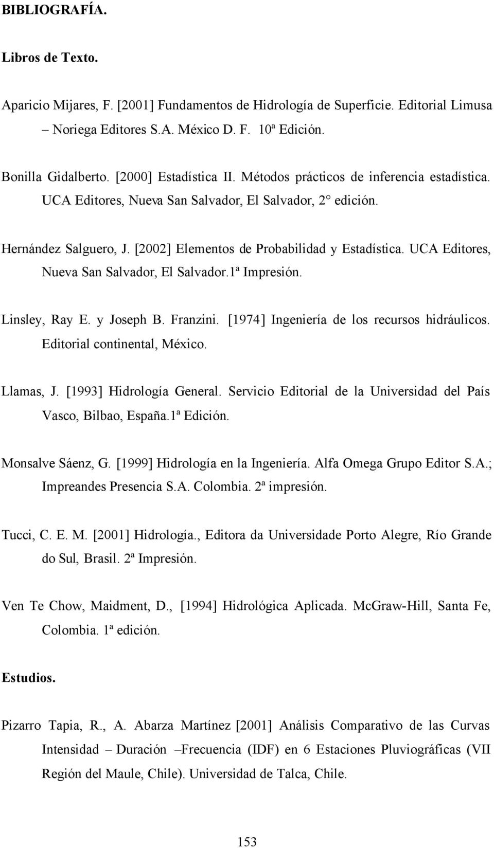 UCA Editores, Nueva San Salvador, El Salvador.1ª Impresión. Linsley, Ray E. y Joseph B. Franzini. [1974] Ingeniería de los recursos hidráulicos. Editorial continental, México. Llamas, J.