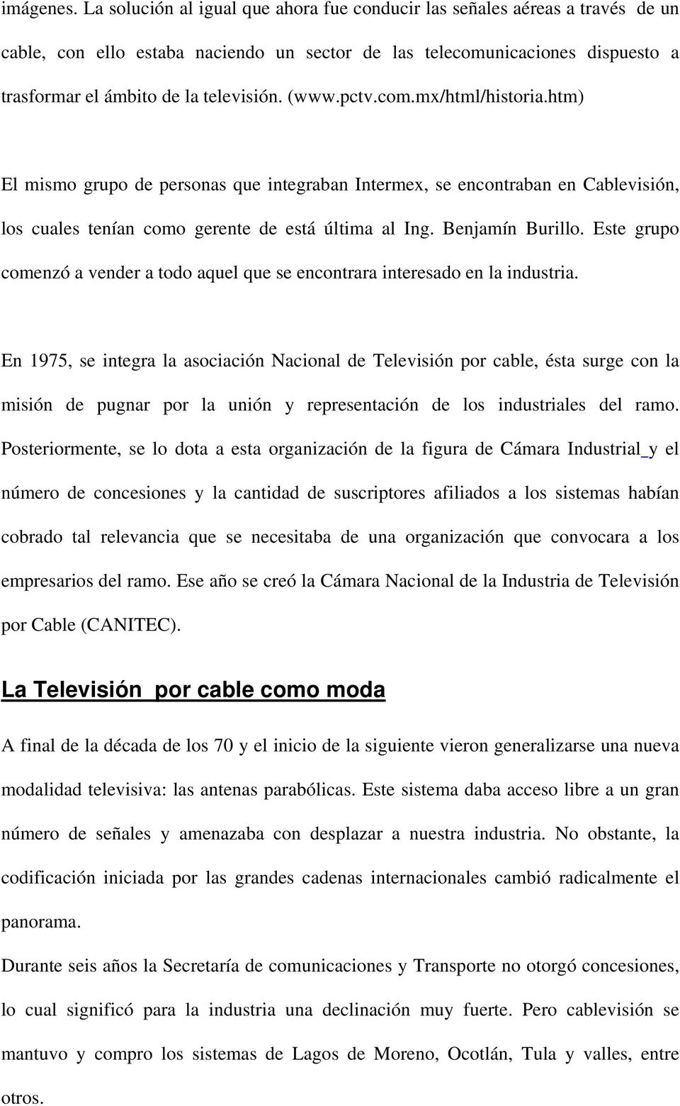 (www.pctv.com.mx/html/historia.htm) El mismo grupo de personas que integraban Intermex, se encontraban en Cablevisión, los cuales tenían como gerente de está última al Ing. Benjamín Burillo.