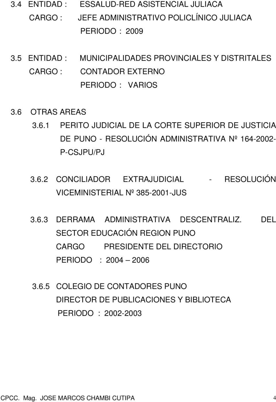 OTRAS AREAS 3.6.1 PERITO JUDICIAL DE LA CORTE SUPERIOR DE JUSTICIA DE PUNO - RESOLUCIÓN ADMINISTRATIVA Nº 164-2002- P-CSJPU/PJ 3.6.2 CONCILIADOR EXTRAJUDICIAL - RESOLUCIÓN VICEMINISTERIAL Nº 385-2001-JUS 3.