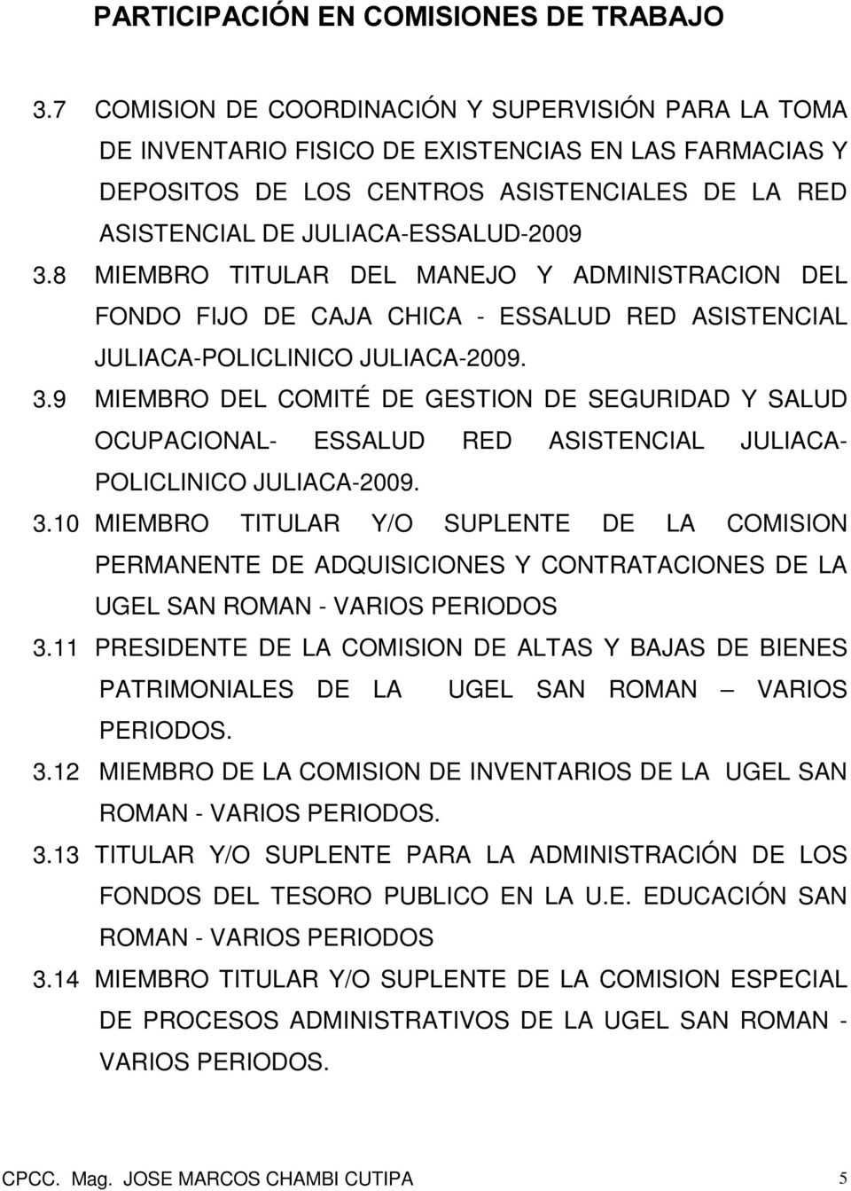 8 MIEMBRO TITULAR DEL MANEJO Y ADMINISTRACION DEL FONDO FIJO DE CAJA CHICA - ESSALUD RED ASISTENCIAL JULIACA-POLICLINICO JULIACA-2009. 3.