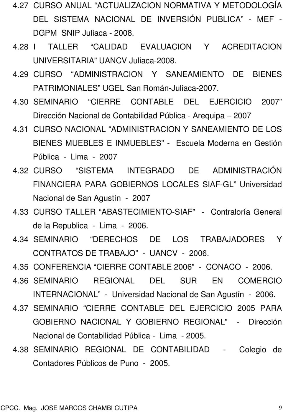 31 CURSO NACIONAL ADMINISTRACION Y SANEAMIENTO DE LOS BIENES MUEBLES E INMUEBLES - Escuela Moderna en Gestión Pública - Lima - 2007 4.