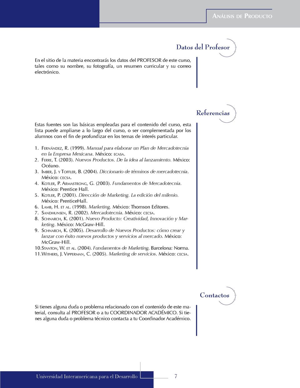 en los temas de interés particular. 1. Fernández, R. (1999). Manual para elaborar un Plan de Mercadotecnia en la Empresa Mexicana. México: ecasa. 2. Ferre, T. (2003). Nuevos Productos.