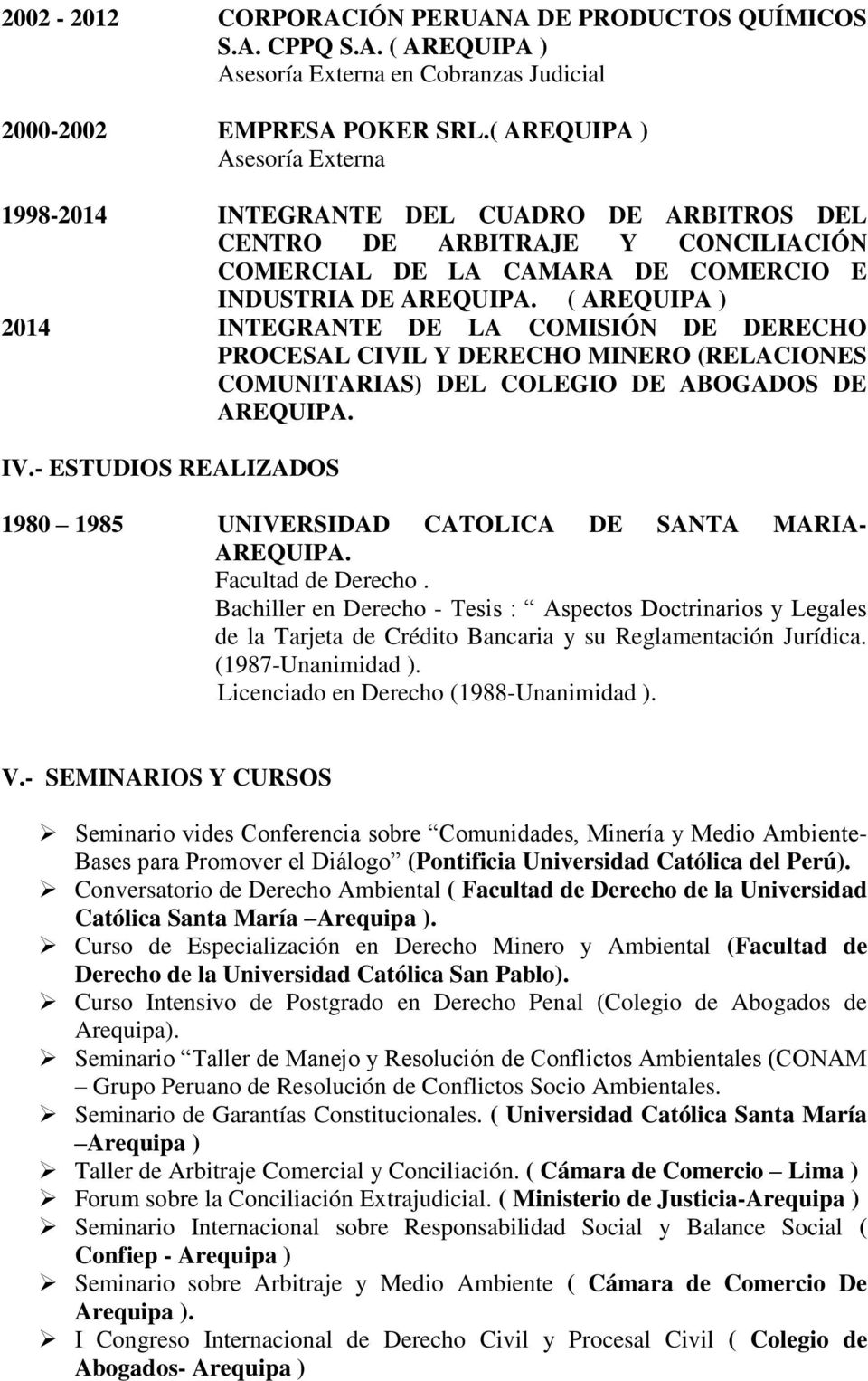 ( AREQUIPA ) 2014 INTEGRANTE DE LA COMISIÓN DE DERECHO PROCESAL CIVIL Y DERECHO MINERO (RELACIONES COMUNITARIAS) DEL COLEGIO DE ABOGADOS DE AREQUIPA. IV.