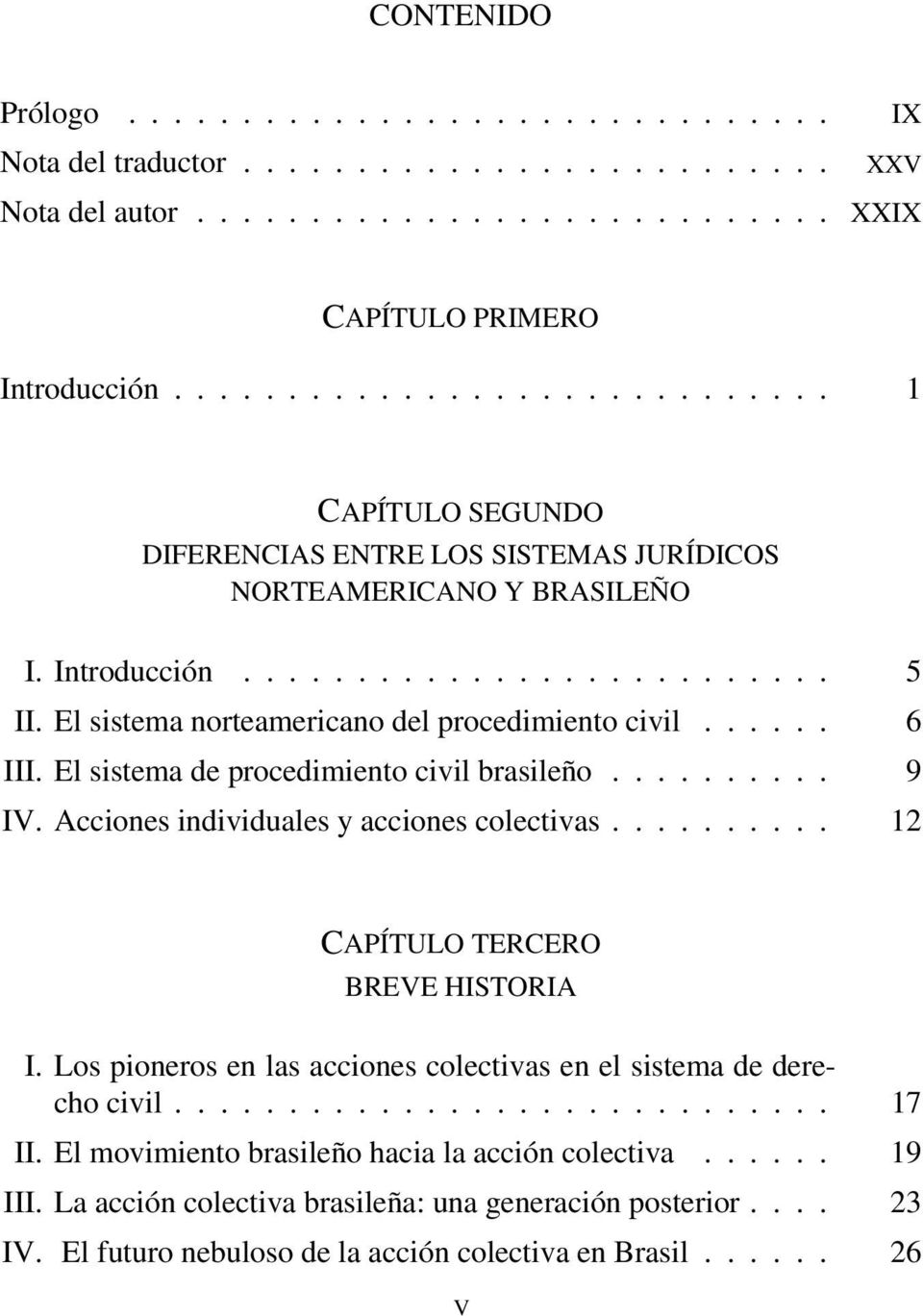 El sistema norteamericano del procedimiento civil...... 6 III. El sistema de procedimiento civil brasileño.......... 9 IV. Acciones individuales y acciones colectivas.