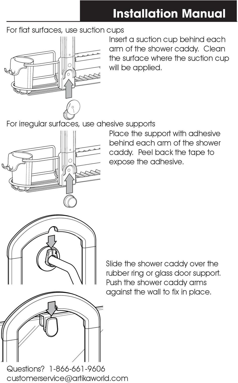 For irregular surfaces, use ahesive supports Place the support with adhesive behind each arm of the shower caddy.