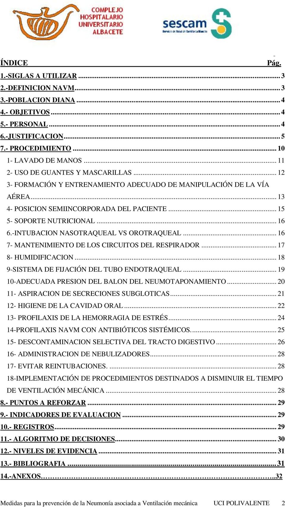 -INTUBACION NASOTRAQUEAL VS OROTRAQUEAL... 16 7- MANTENIMIENTO DE LOS CIRCUITOS DEL RESPIRADOR... 17 8- HUMIDIFICACION... 18 9-SISTEMA DE FIJACIÓN DEL TUBO ENDOTRAQUEAL.