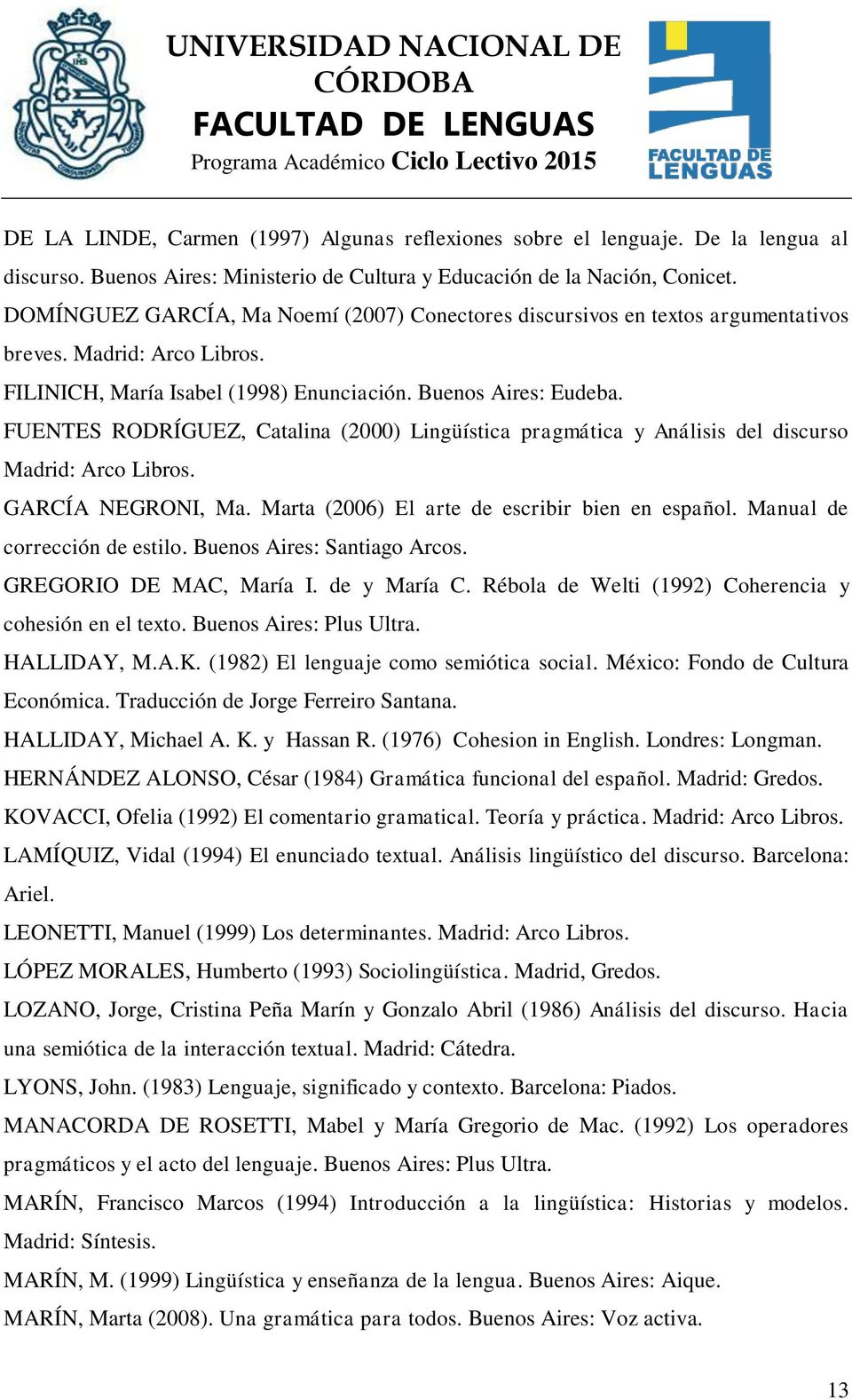 FUENTES RODRÍGUEZ, Catalina (2000) Lingüística pragmática y Análisis del discurso Madrid: Arco Libros. GARCÍA NEGRONI, Ma. Marta (2006) El arte de escribir bien en español.