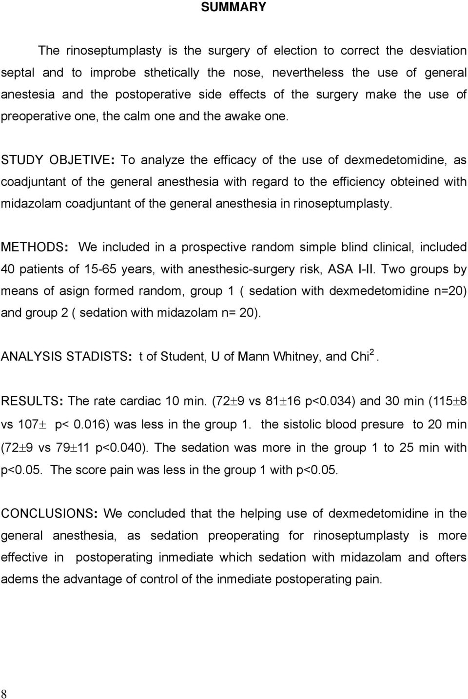 STUDY OBJETIVE: To analyze the efficacy of the use of dexmedetomidine, as coadjuntant of the general anesthesia with regard to the efficiency obteined with midazolam coadjuntant of the general