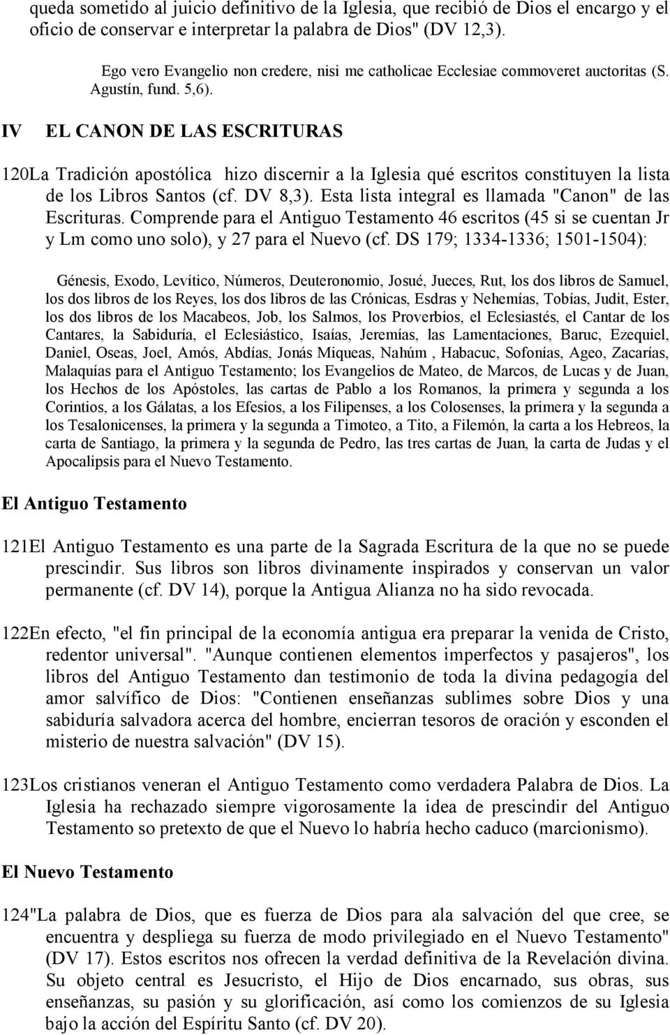 IV EL CANON DE LAS ESCRITURAS 120La Tradición apostólica hizo discernir a la Iglesia qué escritos constituyen la lista de los Libros Santos (cf. DV 8,3).