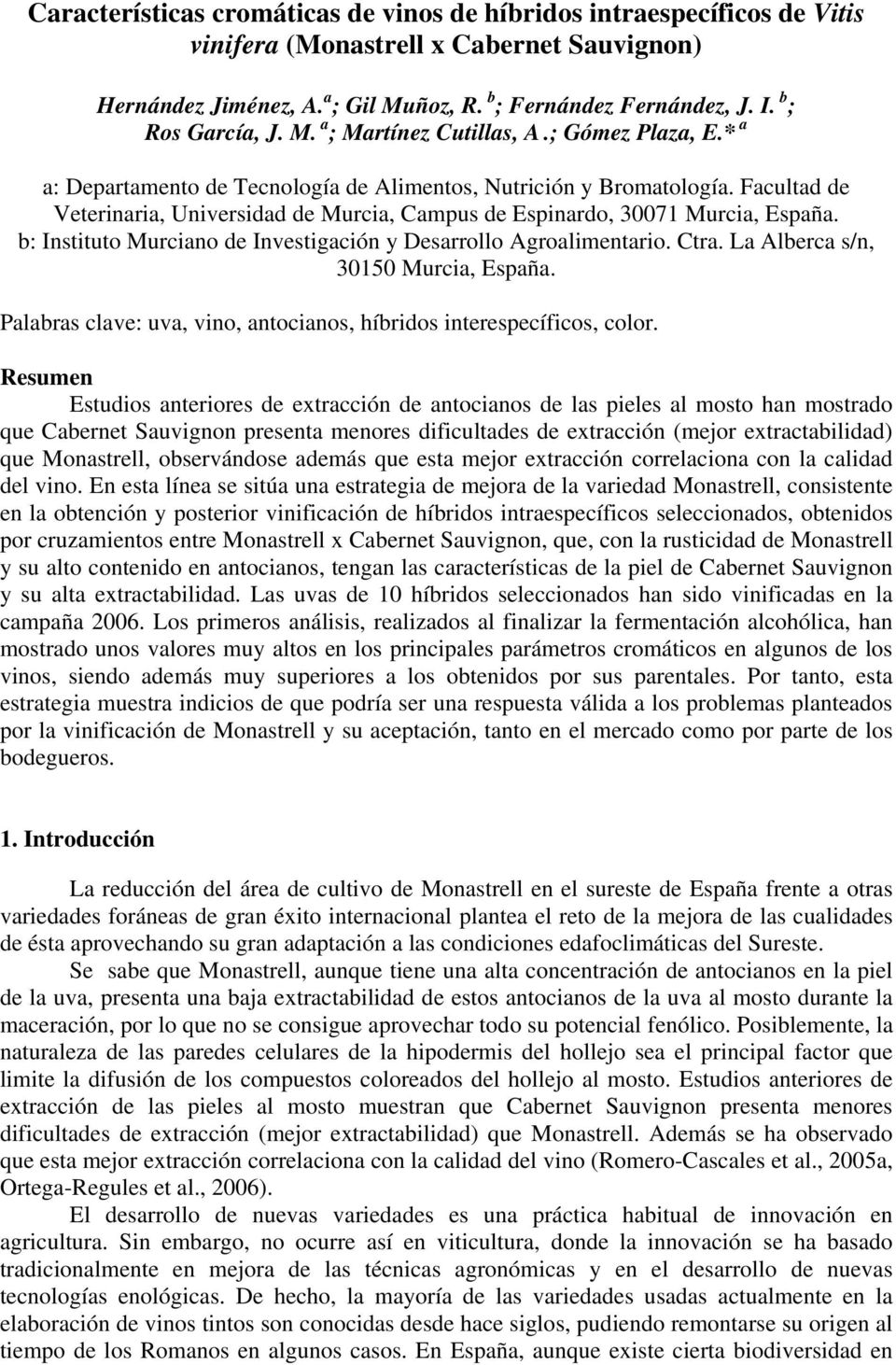 b: Instituto Murciano de Investigación y Desarrollo Agroalimentario. Ctra. La Alberca s/n, 30150 Murcia, España. Palabras clave: uva, vino, antocianos, híbridos interespecíficos, color.