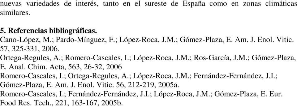 M.; Gómez-Plaza, E. Anal. Chim. Acta, 3, 26-32, 2006 Romero-Cascales, I.; Ortega-Regules, A.; López-Roca, J.M.; Fernández-Fernández, J.I.; Gómez-Plaza, E. Am.