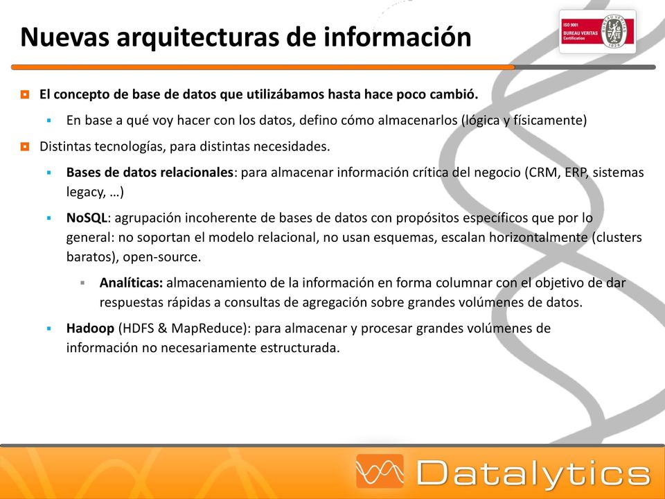 Bases de datos relacionales: para almacenar información crítica del negocio (CRM, ERP, sistemas legacy, ) NoSQL: agrupación incoherente de bases de datos con propósitos específicos que por lo