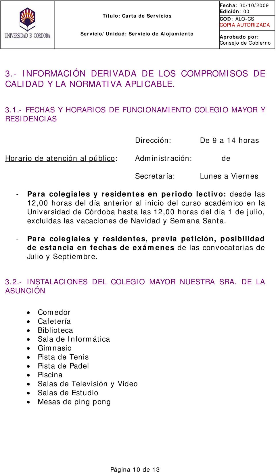 residentes en periodo lectivo: desde las 12,00 horas del día anterior al inicio del curso académico en la Universidad de Córdoba hasta las 12,00 horas del día 1 de julio, excluidas las vacaciones de