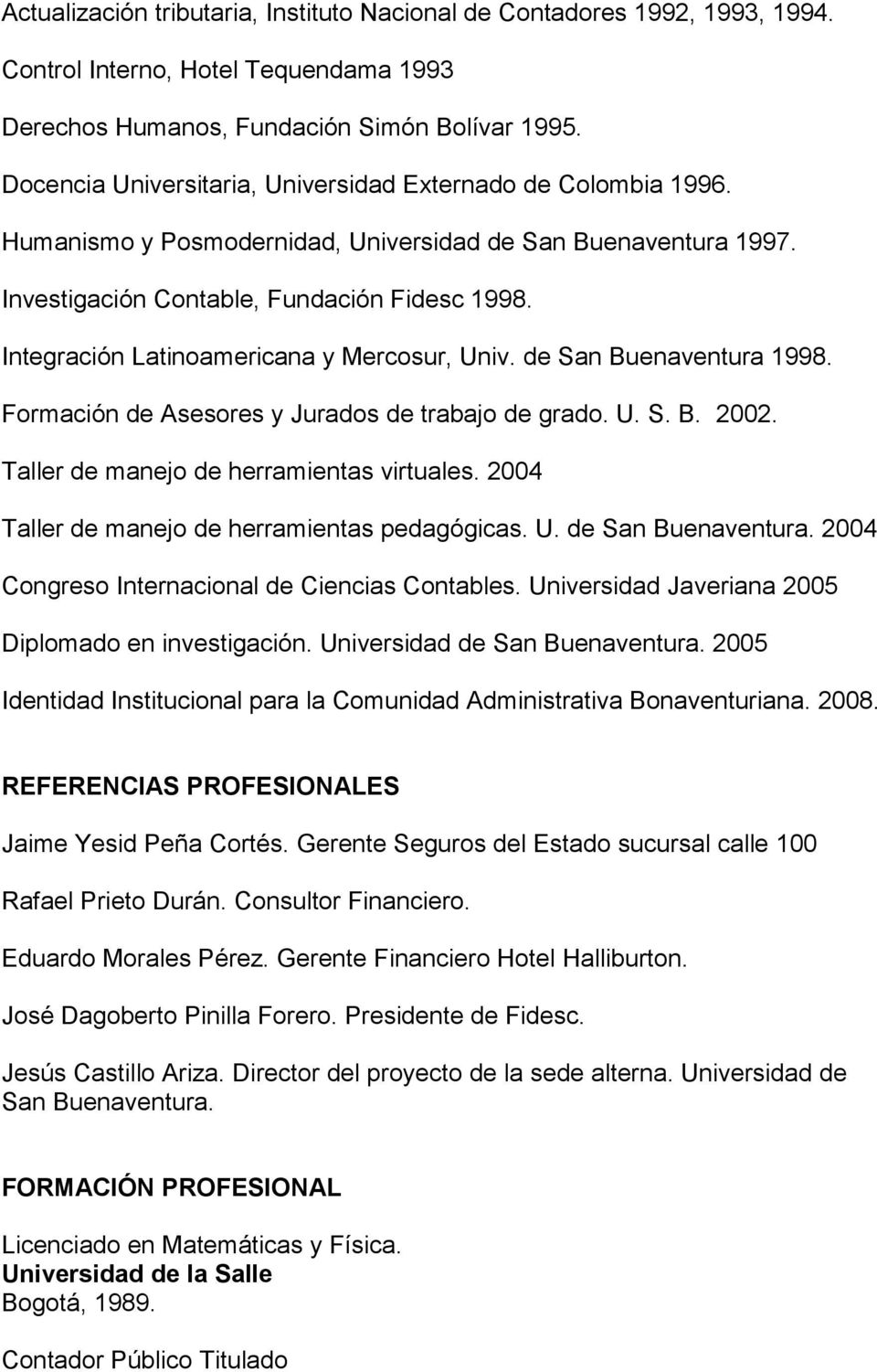 Integración Latinoamericana y Mercosur, Univ. de San Buenaventura 1998. Formación de Asesores y Jurados de trabajo de grado. U. S. B. 2002. Taller de manejo de herramientas virtuales.