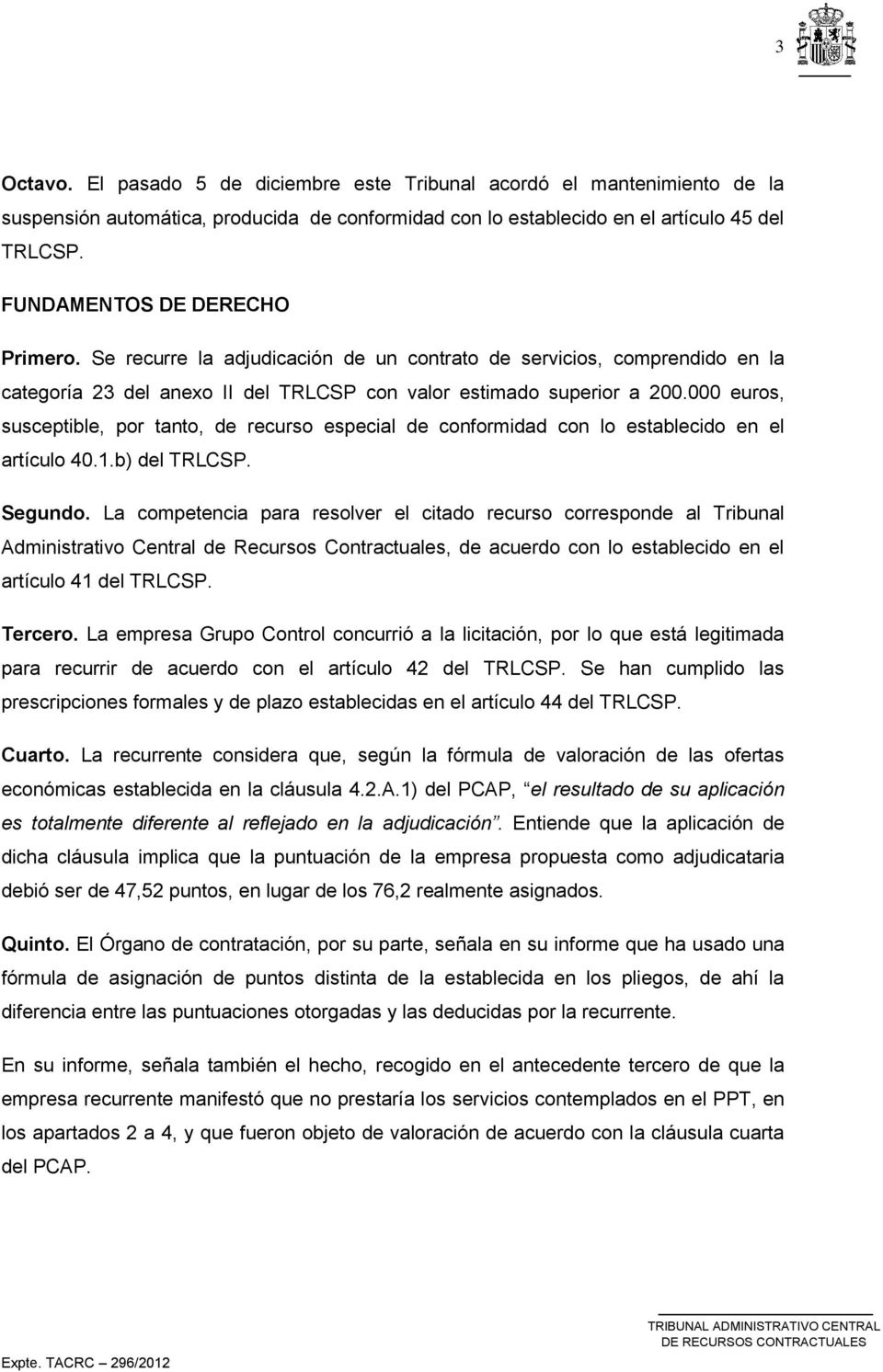 000 euros, susceptible, por tanto, de recurso especial de conformidad con lo establecido en el artículo 40.1.b) del TRLCSP. Segundo.