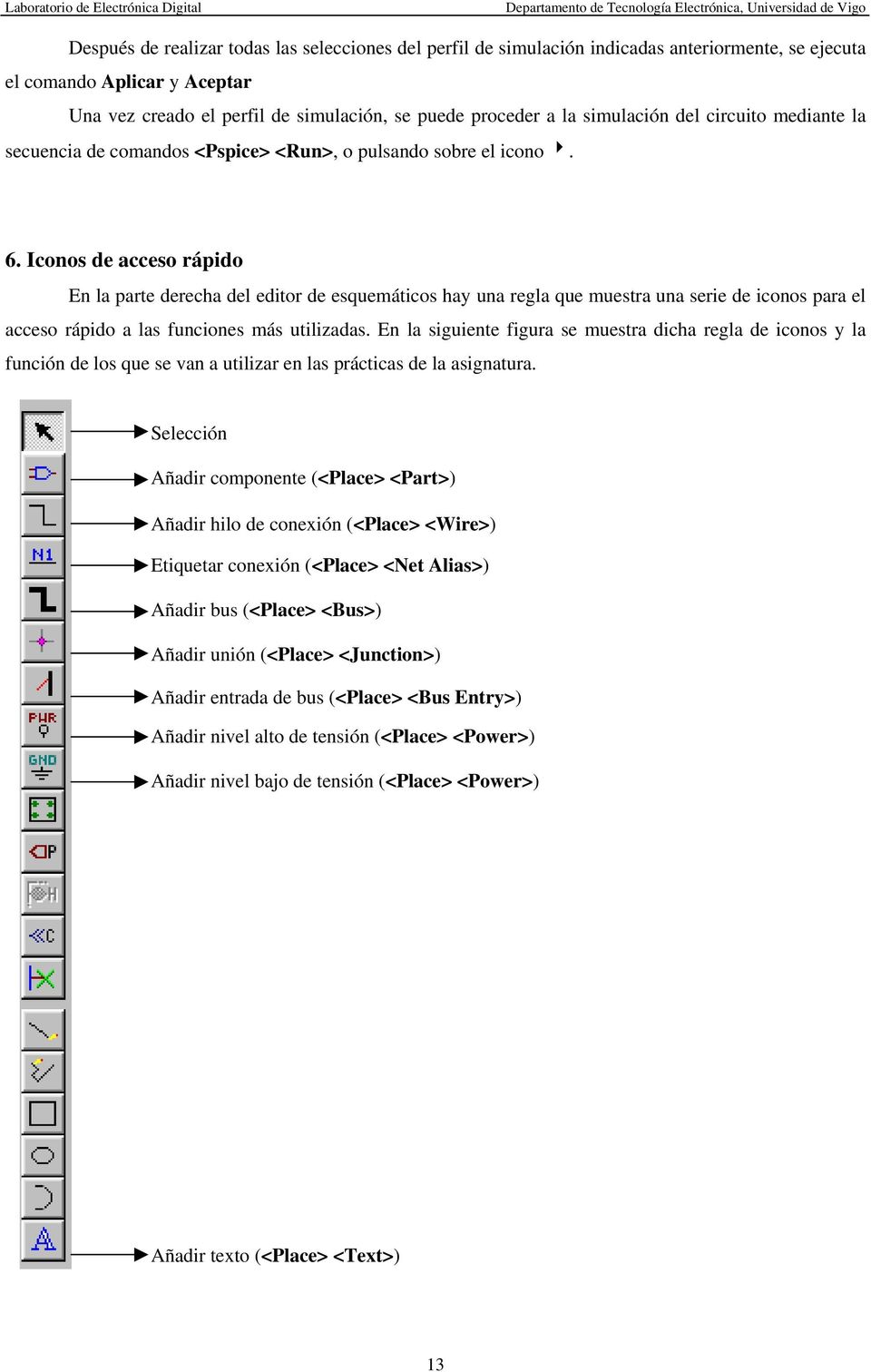 Iconos de acceso rápido En la parte derecha del editor de esquemáticos hay una regla que muestra una serie de iconos para el acceso rápido a las funciones más utilizadas.
