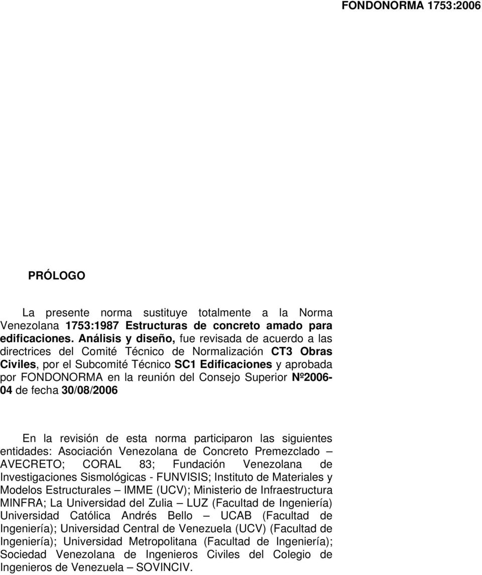 del Consejo Superior Nº2006-04 de fecha 30/08/2006 En la revisión de esta norma participaron las siguientes entidades: Asociación Venezolana de Concreto Premezclado AVECRETO; CORAL 83; Fundación
