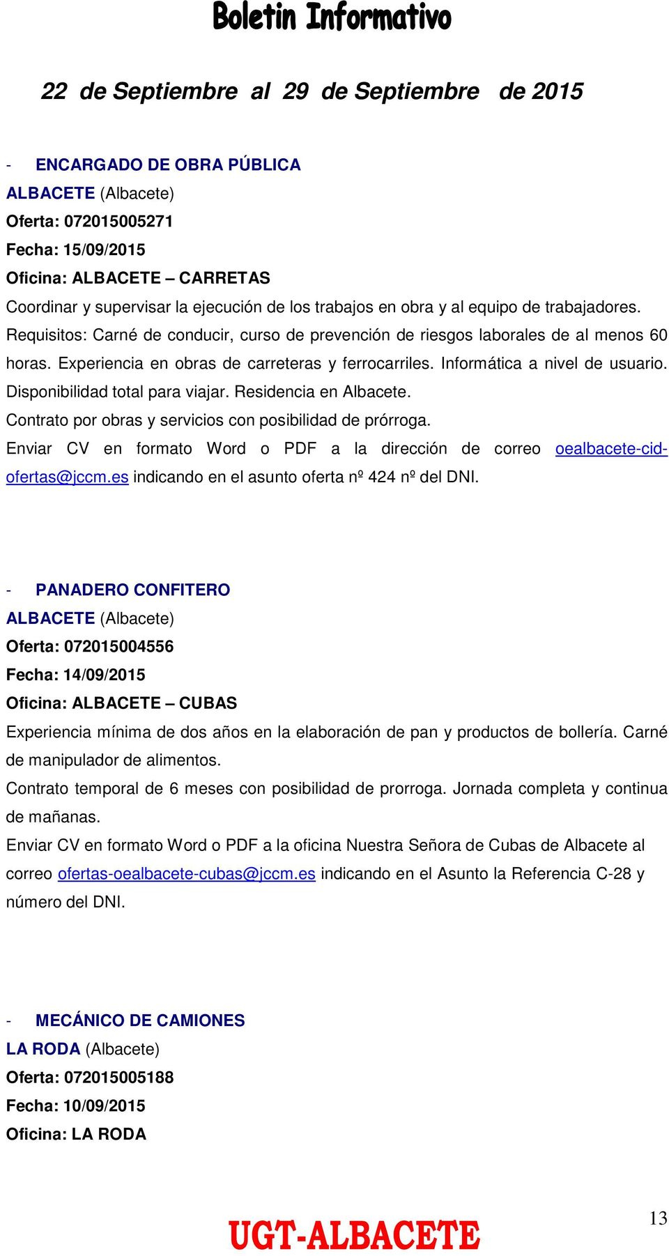 Disponibilidad total para viajar. Residencia en Albacete. Contrato por obras y servicios con posibilidad de prórroga. indicando en el asunto oferta nº 424 nº del DNI.
