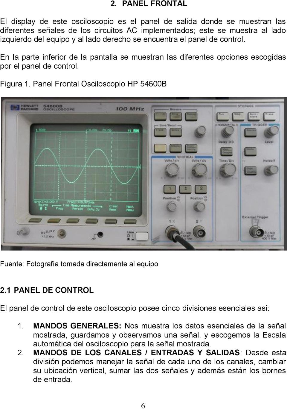 Panel Frontal Osciloscopio HP 54600B Fuente: Fotografía tomada directamente al equipo 2.1 PANEL DE CONTROL El panel de control de este osciloscopio posee cinco divisiones esenciales así: 1.