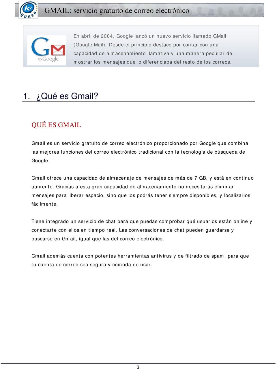 QUÉ ES GMAIL Gmail es un servicio gratuito de correo electrónico proporcionado por Google que combina las mejores funciones del correo electrónico tradicional con la tecnología de búsqueda de Google.