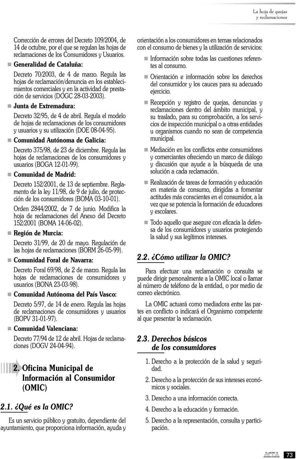 n Junta de Extremadura: Decreto 32/95, de 4 de abril. Regula el modelo de hojas de reclamaciones de los consumidores y usuarios y su utilización (DOE 08-04-95).