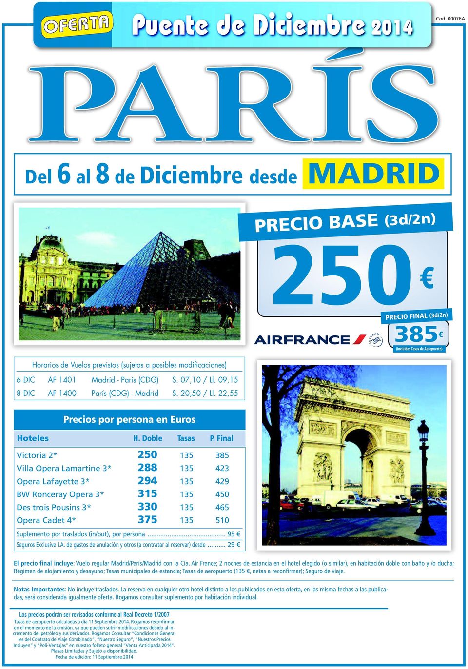 1401 Madrid - París (CDG) S. 07,10 / Ll. 09,15 8 DIC AF 1400 París (CDG) - Madrid S. 20,50 / Ll. 22,55 Precios por persona en Euros Hoteles H. Doble Tasas P.