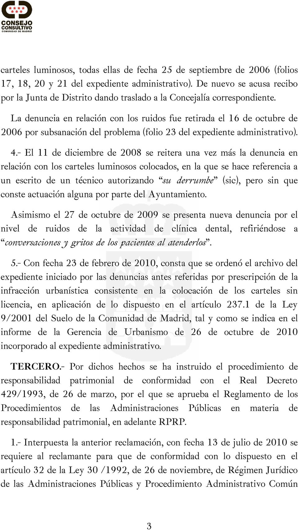 La denuncia en relación con los ruidos fue retirada el 16 de octubre de 2006 por subsanación del problema (folio 23 del expediente administrativo). 4.