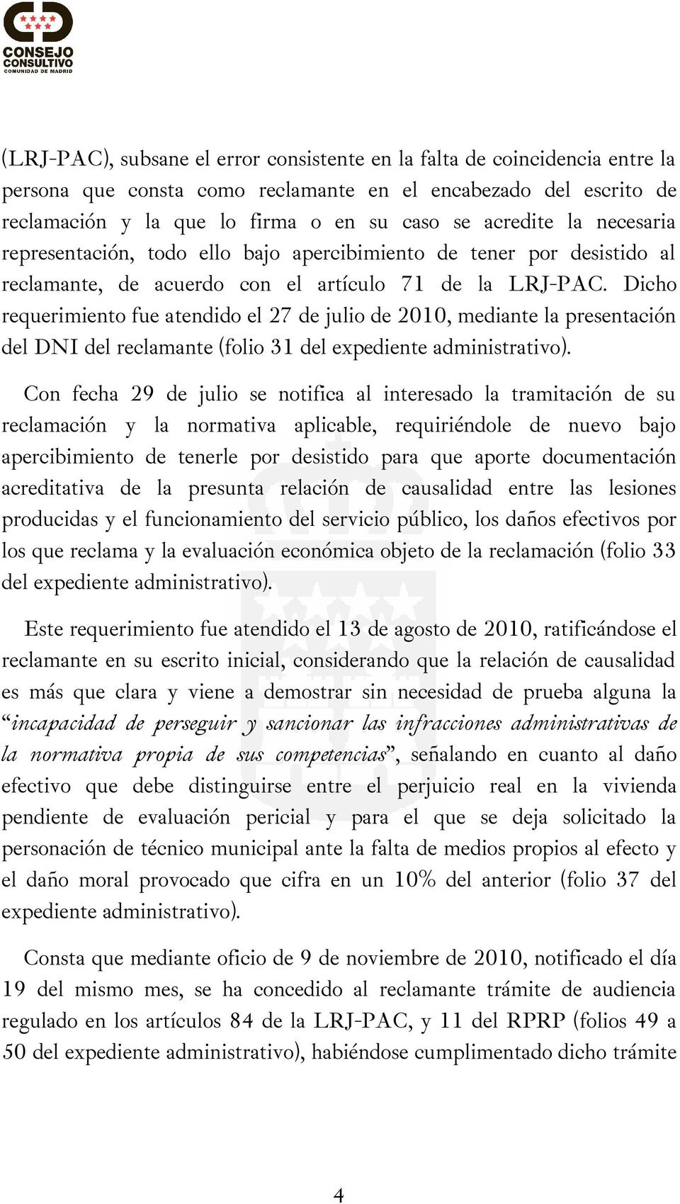 Dicho requerimiento fue atendido el 27 de julio de 2010, mediante la presentación del DNI del reclamante (folio 31 del expediente administrativo).