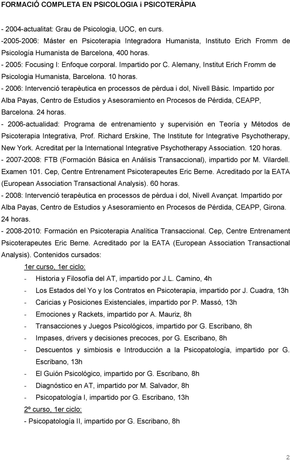 Alemany, Institut Erich Fromm de Psicologia Humanista, Barcelona. 10 horas. - 2006: Intervenció terapèutica en processos de pèrdua i dol, Nivell Bàsic.