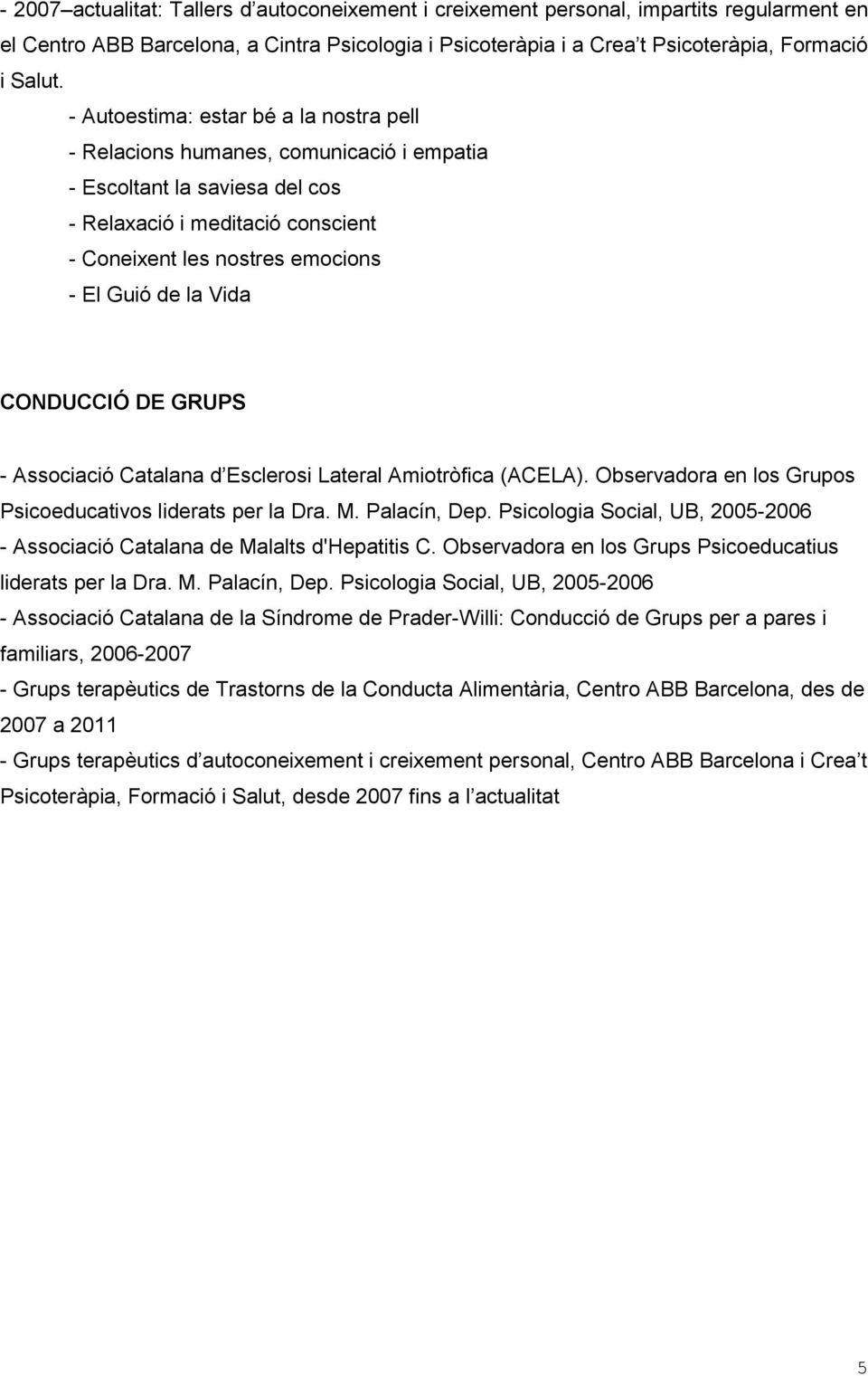 Vida CONDUCCIÓ DE GRUPS - Associació Catalana d Esclerosi Lateral Amiotròfica (ACELA). Observadora en los Grupos Psicoeducativos liderats per la Dra. M. Palacín, Dep.