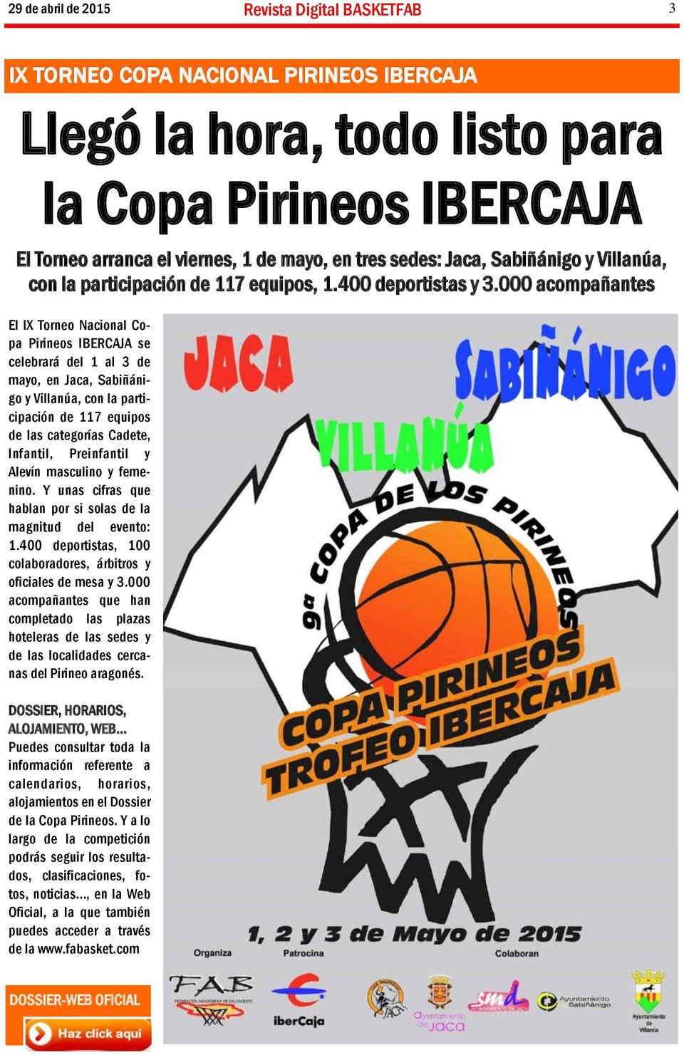 000 acompañantes El IX Torneo Nacional Copa Pirineos IBERCAJA se celebrará del 1 al 3 de mayo, en Jaca, Sabiñánigo y Villanúa, con la participación de 117 equipos de las categorías Cadete, Infantil,