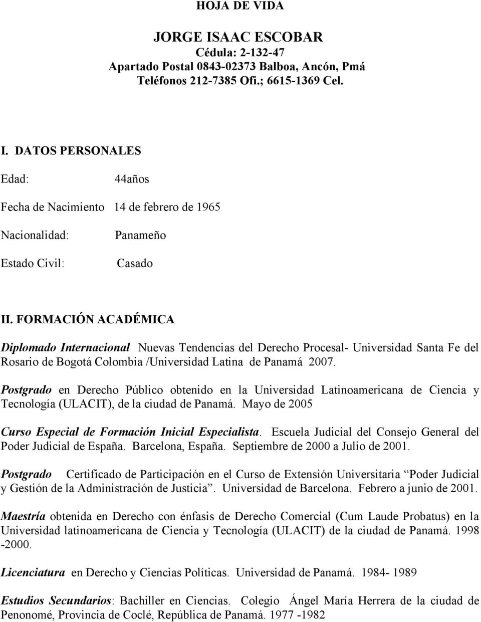 Postgrado en Derecho Público obtenido en la Universidad Latinoamericana de Ciencia y Tecnología (ULACIT), de la ciudad de Panamá. Mayo de 2005 Curso Especial de Formación Inicial Especialista.