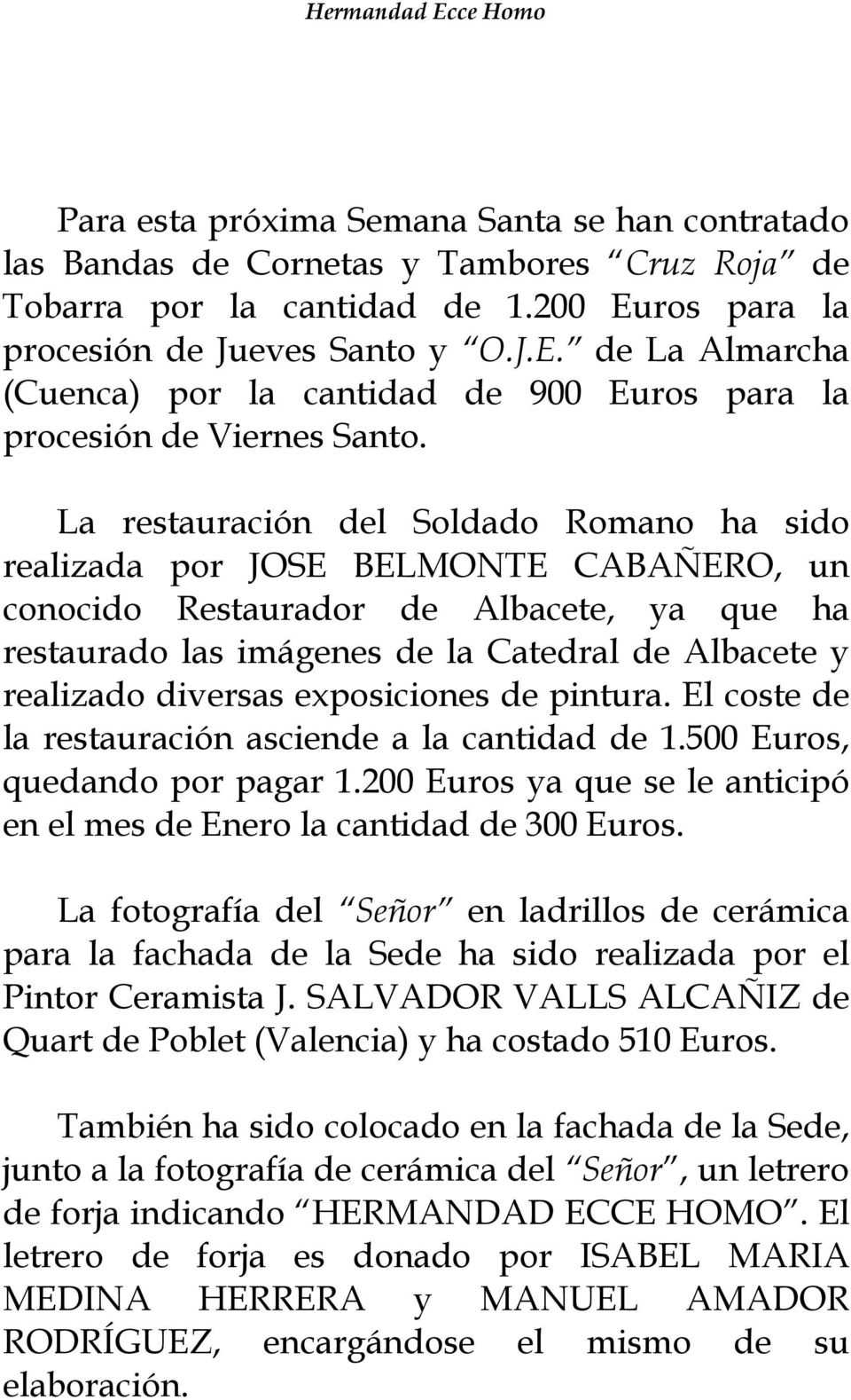 La restauración del Soldado Romano ha sido realizada por JOSE BELMONTE CABAÑERO, un conocido Restaurador de Albacete, ya que ha restaurado las imágenes de la Catedral de Albacete y realizado diversas
