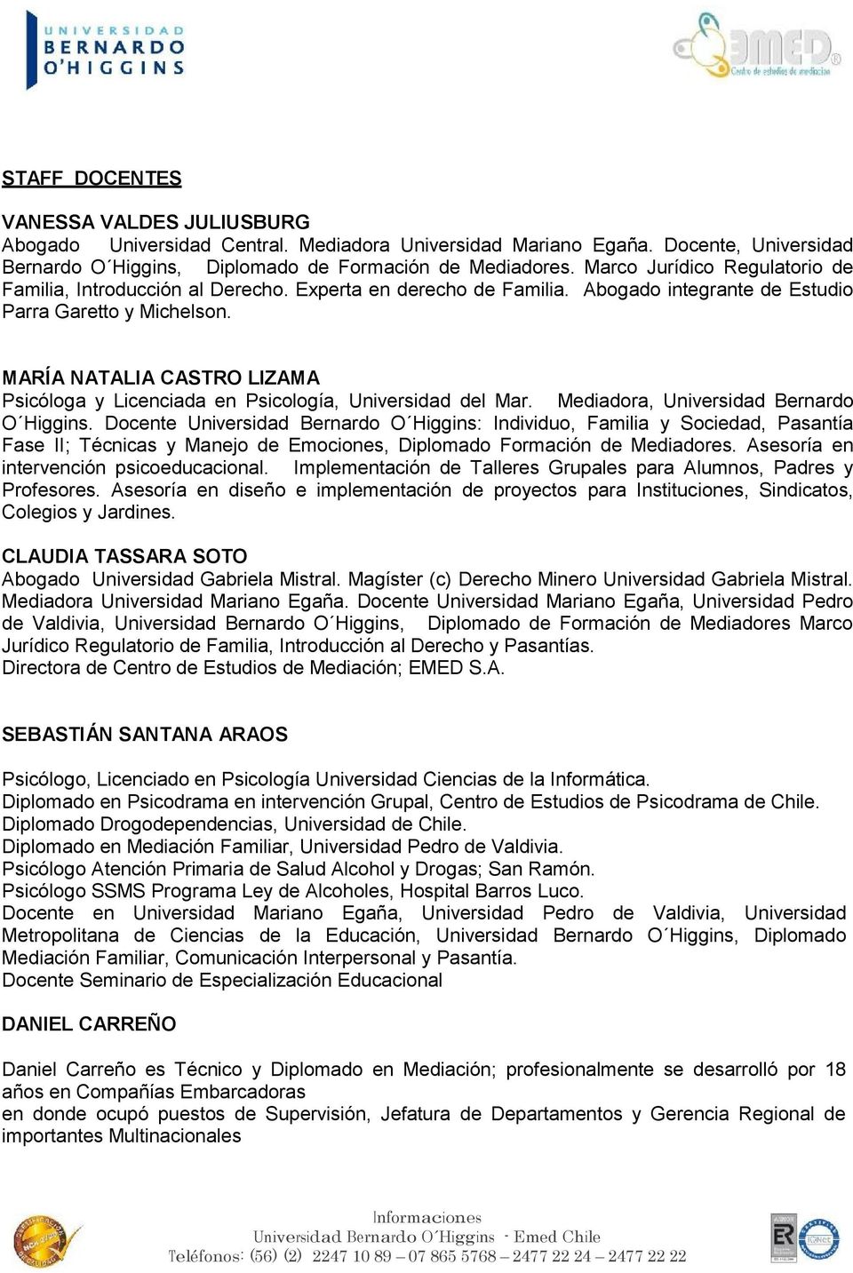 MARÍA NATALIA CASTRO LIZAMA Psicóloga y Licenciada en Psicología, Universidad del Mar. Mediadora, Universidad Bernardo O Higgins.