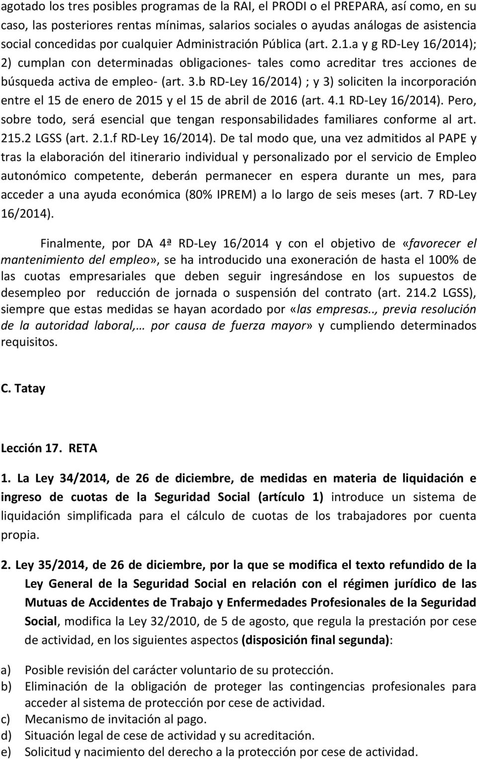 b RD-Ley 16/2014) ; y 3) soliciten la incorporación entre el 15 de enero de 2015 y el 15 de abril de 2016 (art. 4.1 RD-Ley 16/2014).