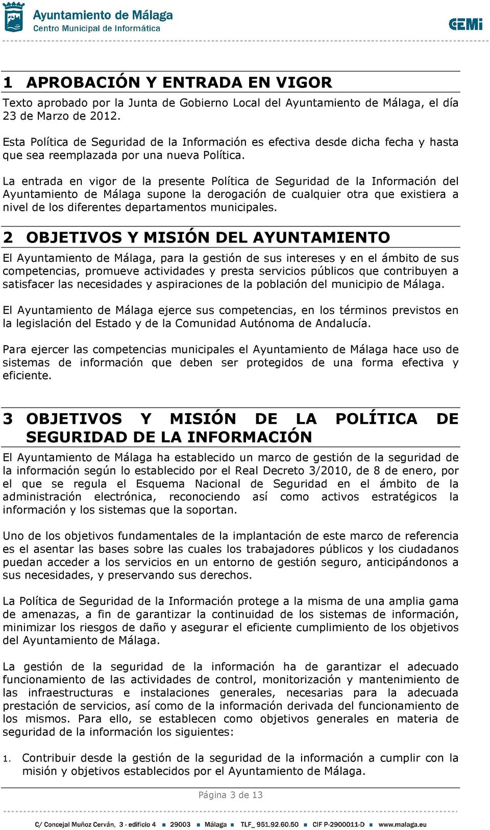 La entrada en vigor de la presente Política de Seguridad de la Información del Ayuntamiento de Málaga supone la derogación de cualquier otra que existiera a nivel de los diferentes departamentos