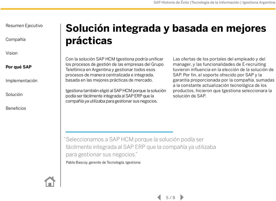 tgestiona también eligió al SAP HCM porque la solución podía ser fácilmente integrada al SAP ERP que la compañía ya utilizaba para gestionar sus negocios.