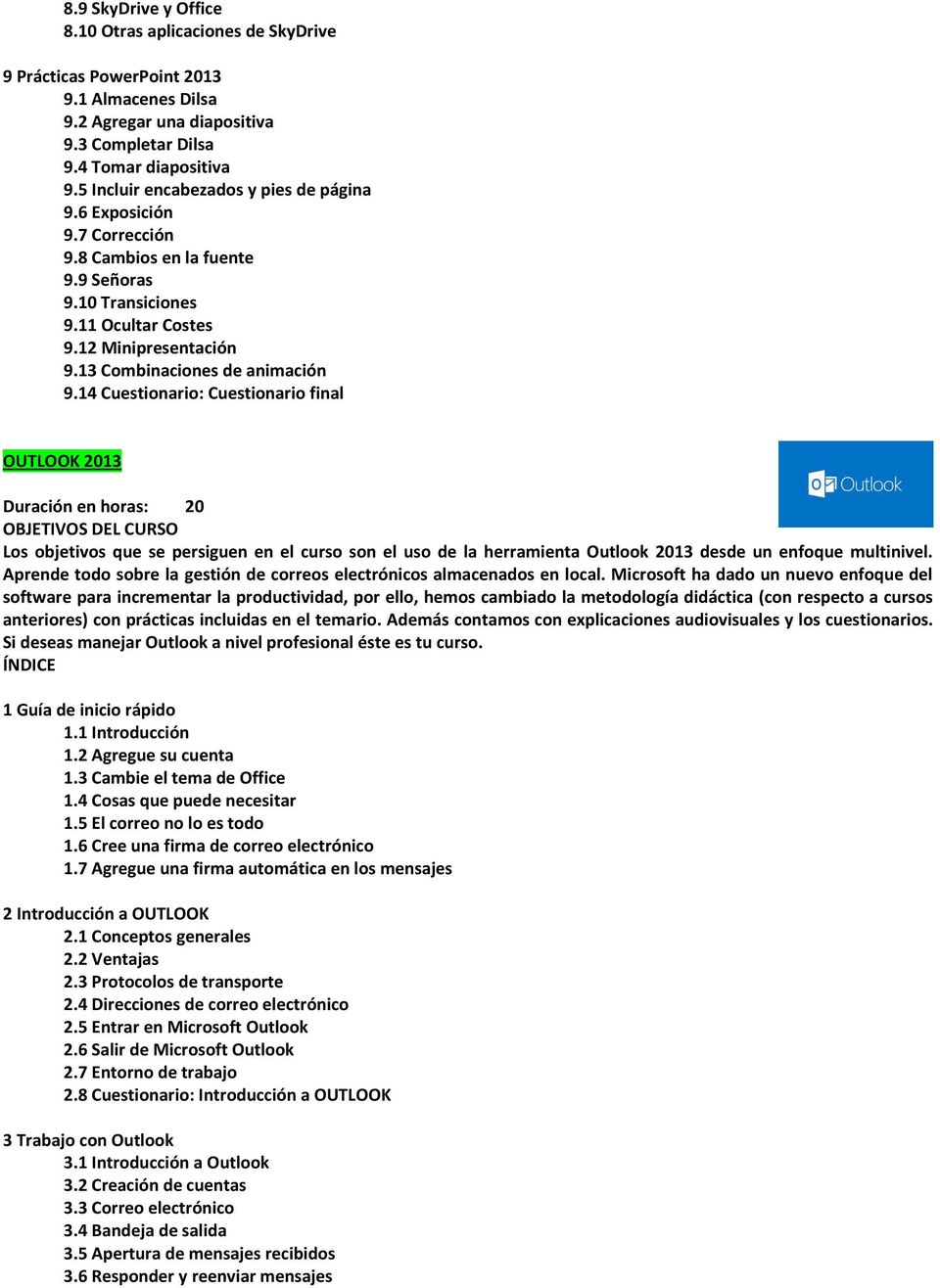 14 Cuestionario: Cuestionario final OUTLOOK 2013 Duración en horas: 20 OBJETIVOS DEL CURSO Los objetivos que se persiguen en el curso son el uso de la herramienta Outlook 2013 desde un enfoque