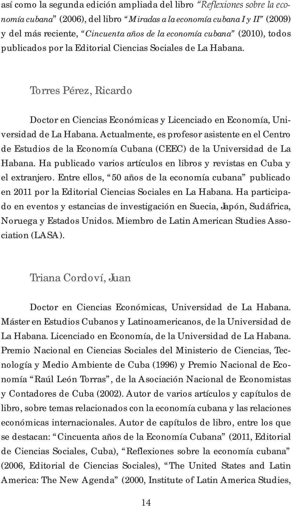Actualmente, es profesor asistente en el Centro de Estudios de la Economía Cubana (CEEC) de la Universidad de La Habana. Ha publicado varios artículos en libros y revistas en Cuba y el extranjero.