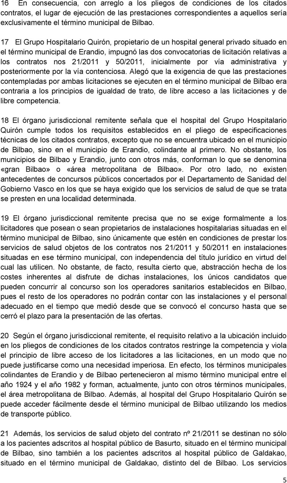 17 El Grupo Hospitalario Quirón, propietario de un hospital general privado situado en el término municipal de Erandio, impugnó las dos convocatorias de licitación relativas a los contratos nos