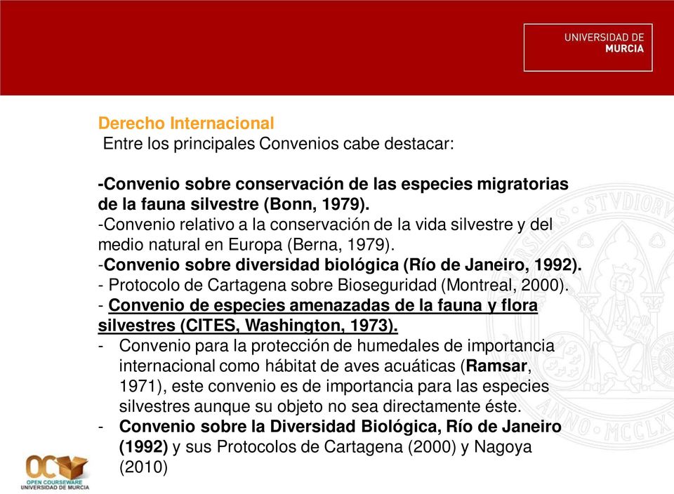 - Protocolo de Cartagena sobre Bioseguridad (Montreal, 2000). - Convenio de especies amenazadas de la fauna y flora silvestres (CITES, Washington, 1973).