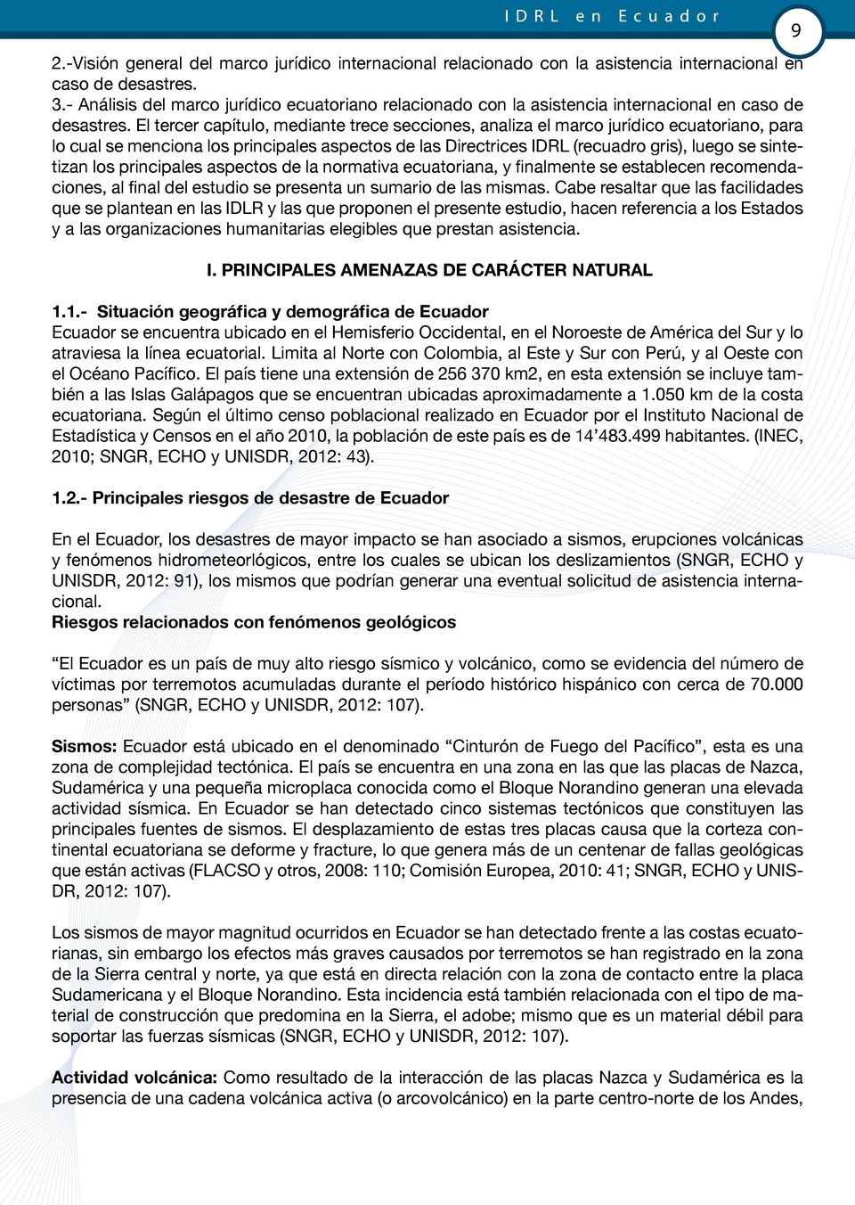 El tercer capítulo, mediante trece secciones, analiza el marco jurídico ecuatoriano, para lo cual se menciona los principales aspectos de las Directrices IDRL (recuadro gris), luego se sintetizan los