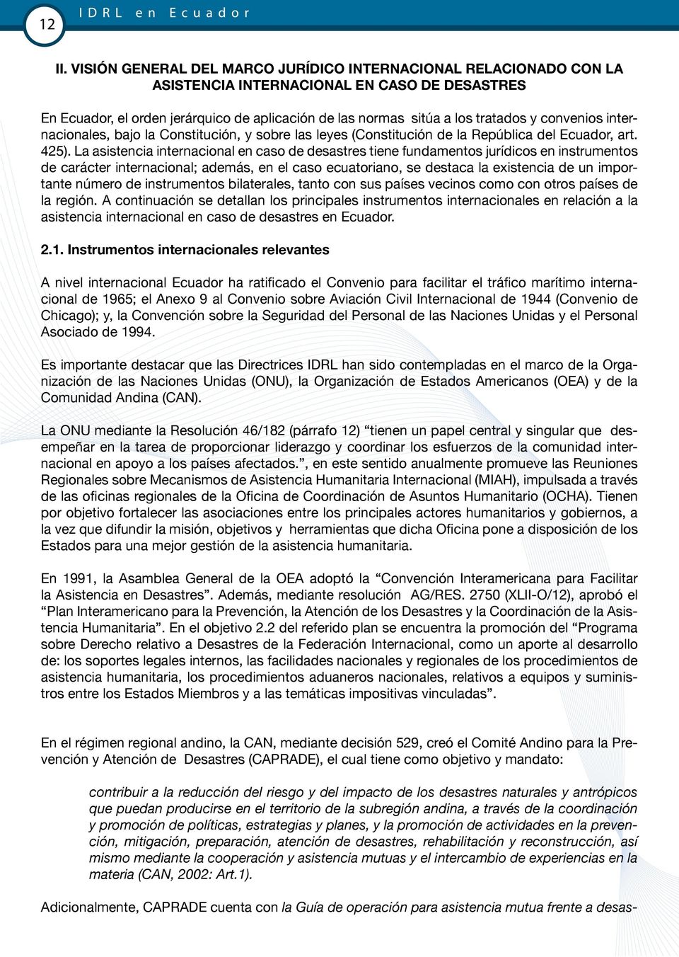 convenios internacionales, bajo la Constitución, y sobre las leyes (Constitución de la República del Ecuador, art. 425).