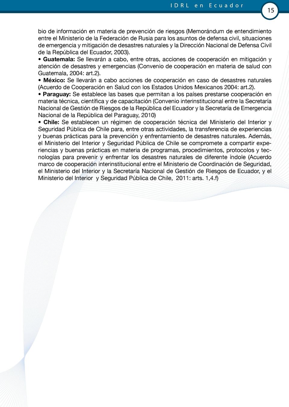 Guatemala: Se llevarán a cabo, entre otras, acciones de cooperación en mitigación y atención de desastres y emergencias (Convenio de cooperación en materia de salud con Guatemala, 2004: art.2).