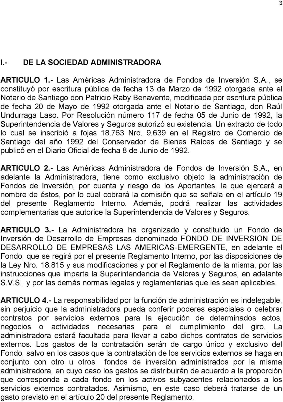 ADMINISTRADORA ARTICULO 1.- Las Américas Administradora de Fondos de Inversión S.A., se constituyó por escritura pública de fecha 13 de Marzo de 1992 otorgada ante el Notario de Santiago don Patricio