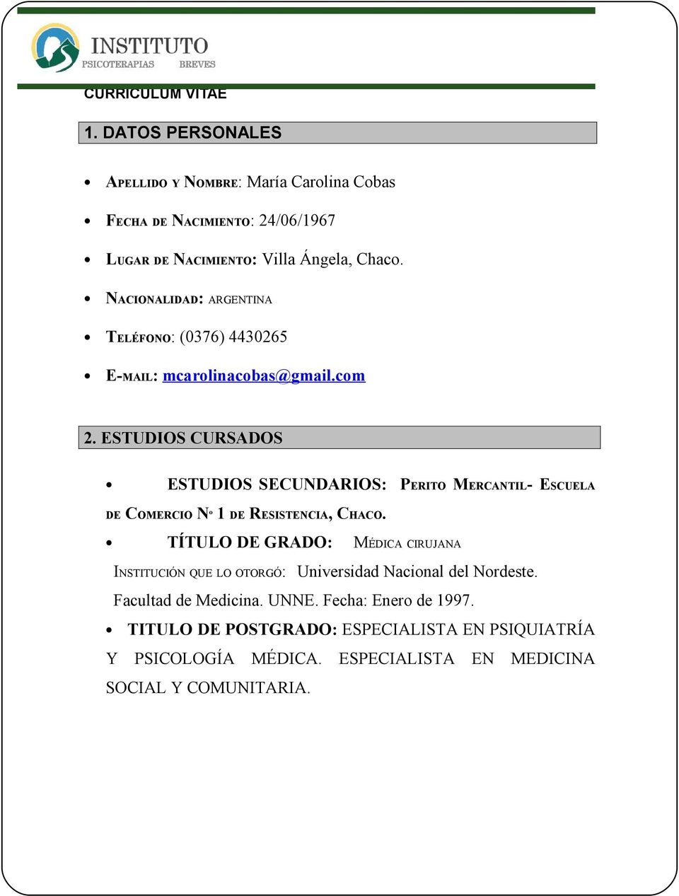 ESTUDIOS CURSADOS ESTUDIOS SECUNDARIOS: PERITO MERCANTIL- ESCUELA DE COMERCIO Nº 1 DE RESISTENCIA, CHACO.