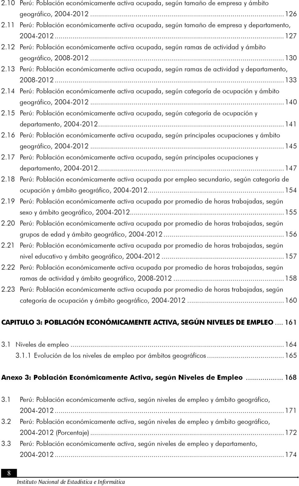 12 Perú: Población económicamente activa ocupada, según ramas de actividad y ámbito geográfico, 2008-2012...130 2.