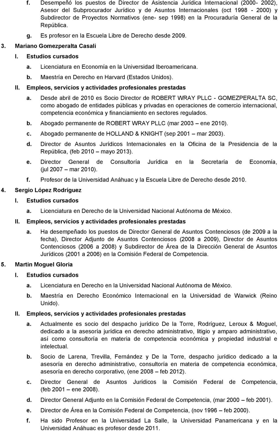 Licenciatura en Economía en la Universidad Iberoamericana. b. Maestría en Derecho en Harvard (Estados Unidos). a.