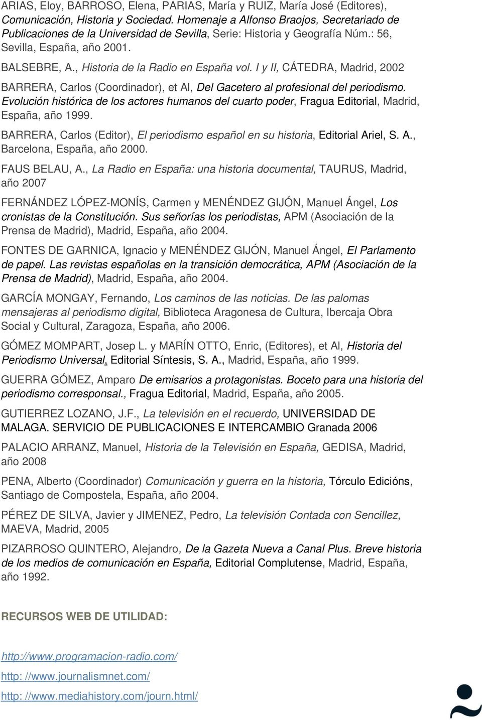 , Historia de la Radio en España vol. I y II, CÁTEDRA, Madrid, 2002 BARRERA, Carlos (Coordinador), et Al, Del Gacetero al profesional del periodismo.