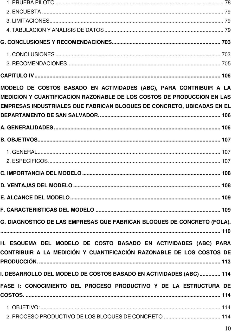 CONCRETO, UBICADAS EN EL DEPARTAMENTO DE SAN SALVADOR.... 106 A. GENERALIDADES... 106 B. OBJETIVOS... 107 1. GENERAL... 107 2. ESPECIFICOS... 107 C. IMPORTANCIA DEL MODELO... 108 D.